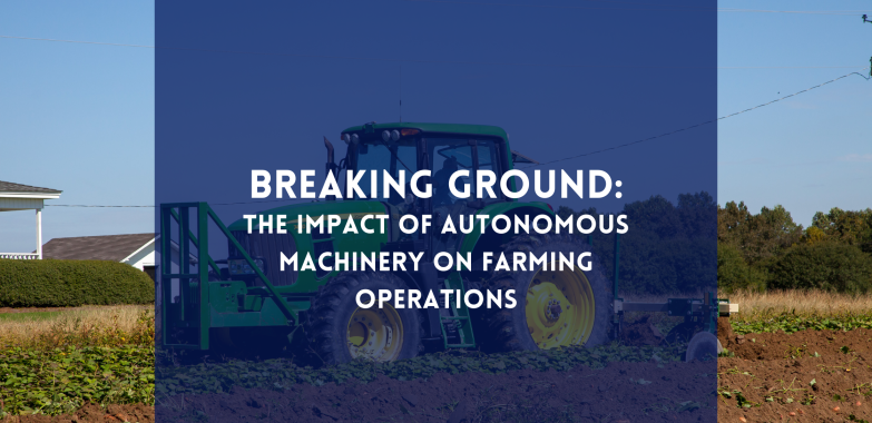 Breaking Ground: The Impact of Autonomous Machinery on Farming Operations