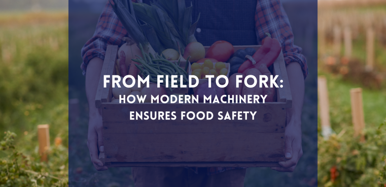 From Field to Fork: How Modern Machinery Ensures Food Safety