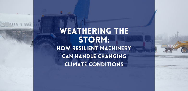 Weathering the Storm: How Resilient Machinery Can Handle Changing Climate Conditions