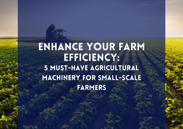 Enhance Your Farm Efficiency: 5 Must-Have Agricultural Machinery for Small-Scale Farmers